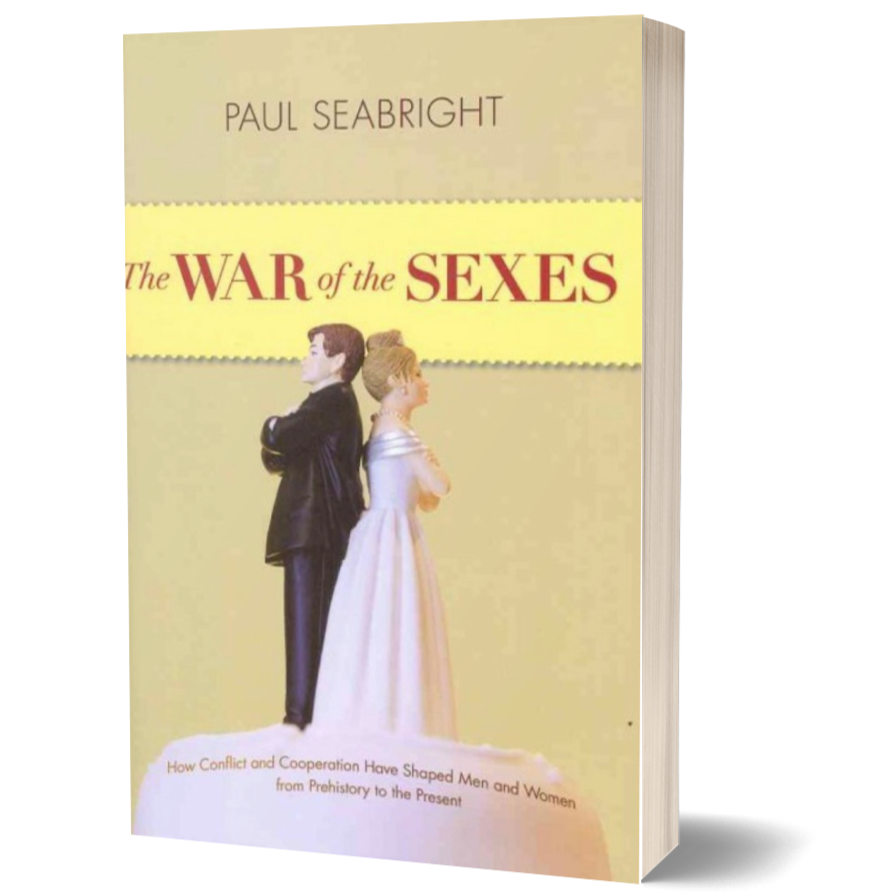 The War of the Sexes: How Conflict and Cooperation Have Shaped Men and Women from Prehistory to the Present
