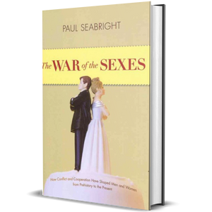 The War of the Sexes: How Conflict and Cooperation Have Shaped Men and Women from Prehistory to the Present