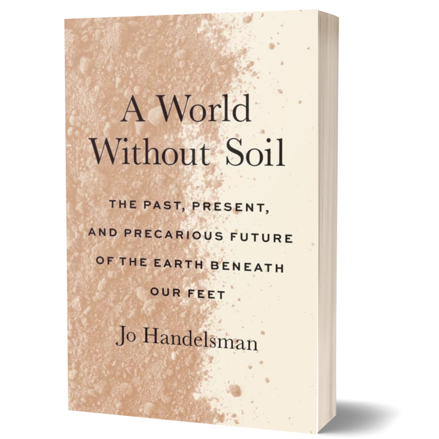 A World Without Soil: The Past, Present, and Precarious Future of the Earth Beneath Our Feet