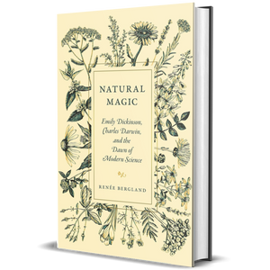 Natural Magic: Emily Dickinson, Charles Darwin, and the Dawn of Modern Science
