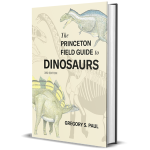 The Princeton Field Guide to Dinosaurs Third Edition (Princeton Field Guides)