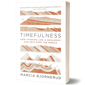 Timefulness: How Thinking Like a Geologist Can Help Save the World
